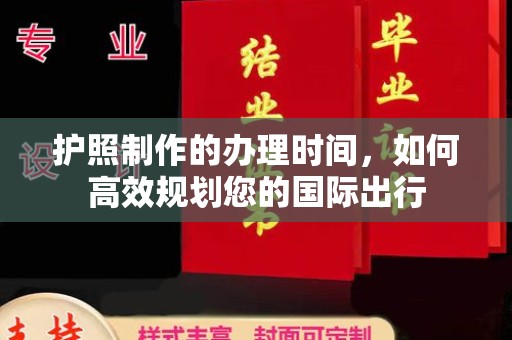 新疆护照制作的办理时间，如何高效规划您的国际出行